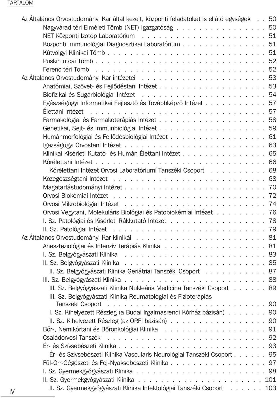 ............................. 52 Az Általános Orvostudományi Kar intézetei...................... 53 Anatómiai, Szövet- és Fejlõdéstani Intézet................... 53 Biofizikai és Sugárbiológiai Intézet.