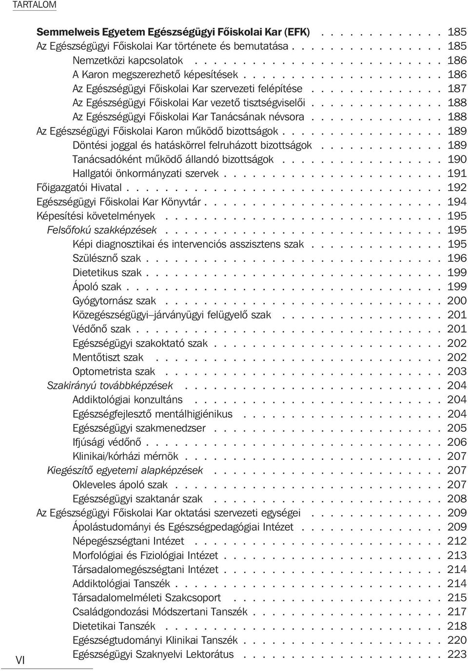 ............. 188 Az Egészségügyi Fõiskolai Kar Tanácsának névsora.............. 188 Az Egészségügyi Fõiskolai Karon mûködõ bizottságok................. 189 Döntési joggal és hatáskörrel felruházott bizottságok.