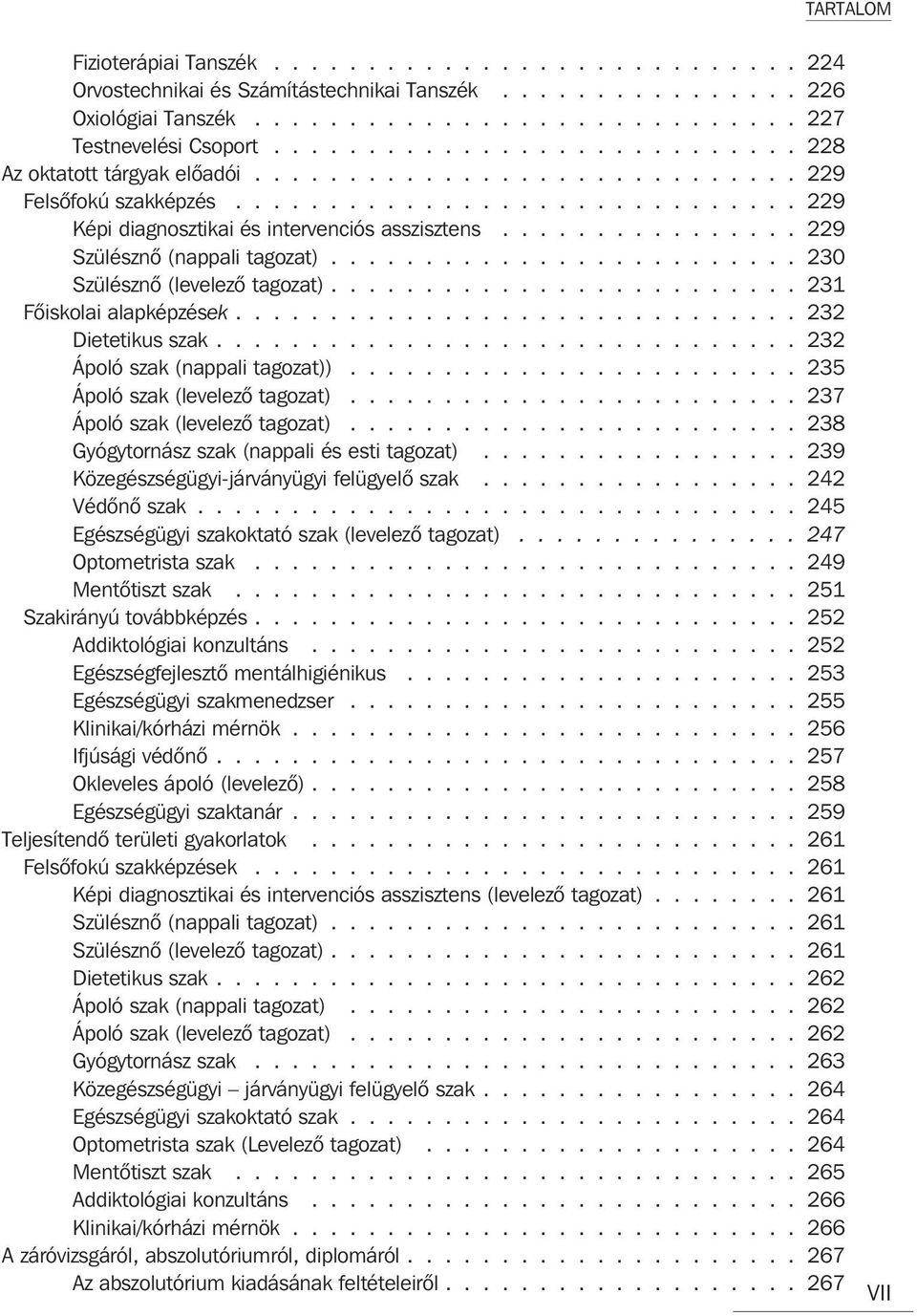 ............... 229 Szülésznõ (nappali tagozat)......................... 230 Szülésznõ (levelezõ tagozat)......................... 231 Fõiskolai alapképzések.............................. 232 Dietetikus szak.