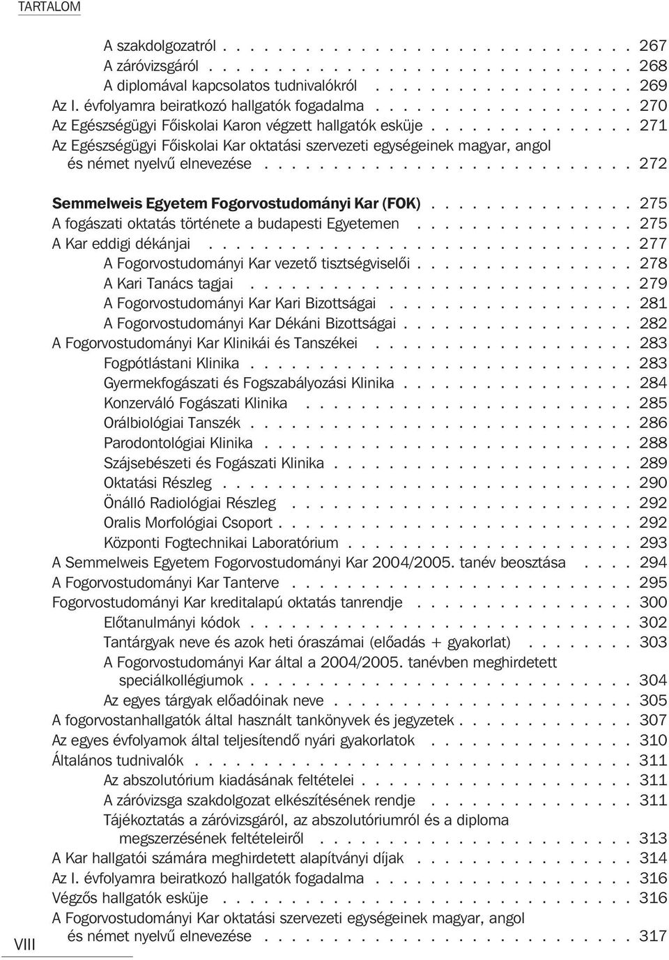 .............. 271 Az Egészségügyi Fõiskolai Kar oktatási szervezeti egységeinek magyar, angol és német nyelvû elnevezése........................... 272 VIII Semmelweis Egyetem Fogorvostudományi Kar (FOK).