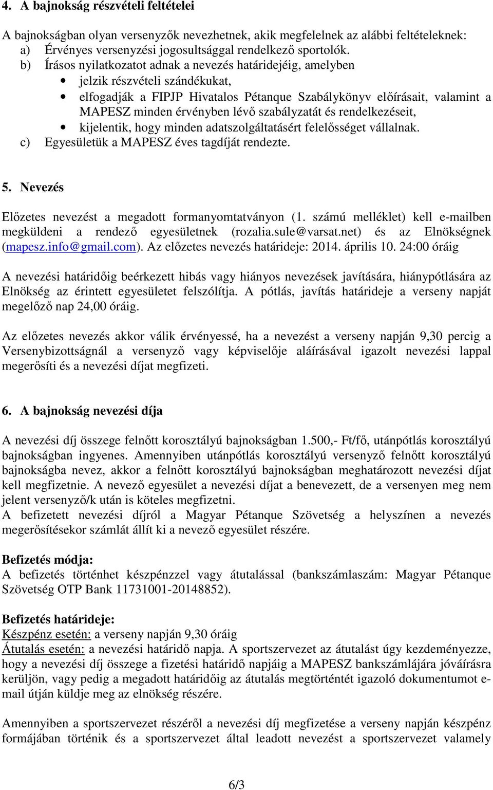 szabályzatát és rendelkezéseit, kijelentik, hogy minden adatszolgáltatásért felelősséget vállalnak. c) Egyesületük a MAPESZ éves tagdíját rendezte. 5.