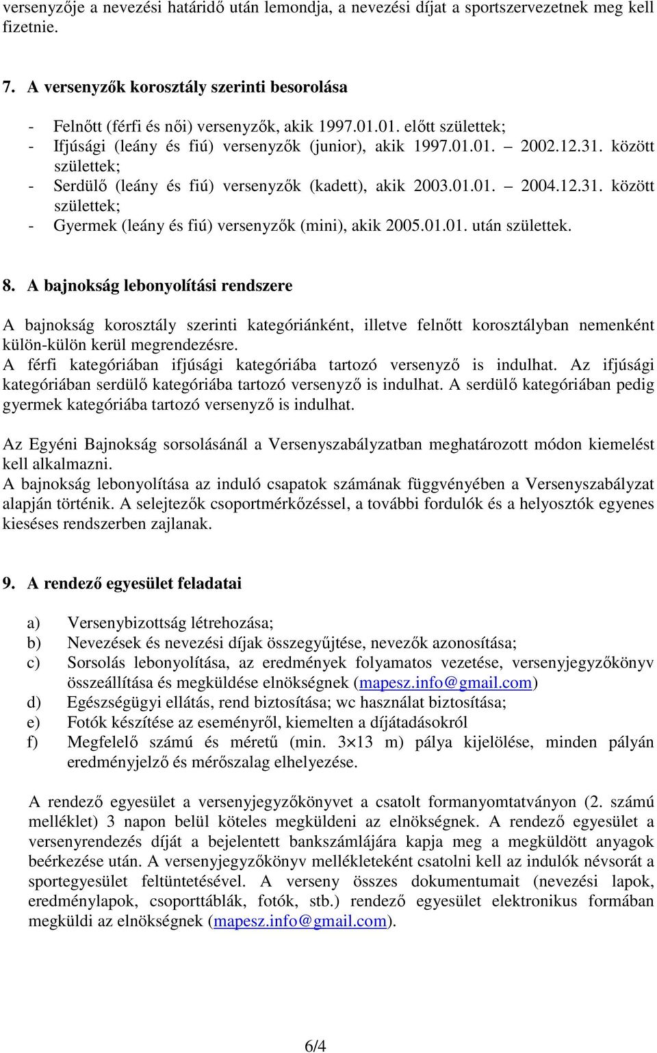 01.01. után születtek. 8. A bajnokság lebonyolítási rendszere A bajnokság korosztály szerinti kategóriánként, illetve felnőtt korosztályban nemenként külön-külön kerül megrendezésre.