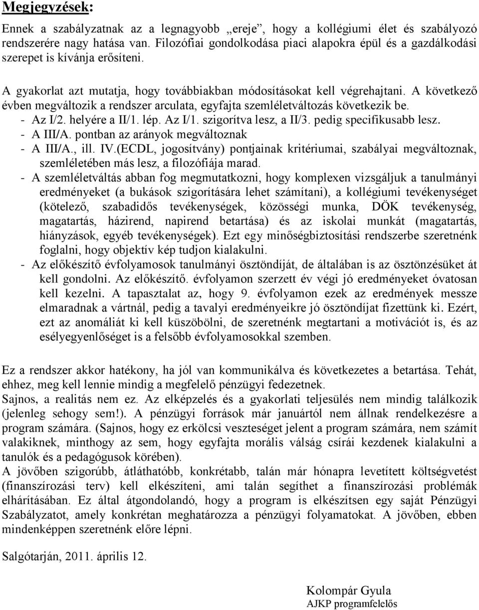 A következő évben megváltozik a rendszer arculata, egyfajta szemléletváltozás következik be. - Az I/2. helyére a II/1. lép. Az I/1. szigorítva lesz, a II/3. pedig specifikusabb lesz. - A III/A.
