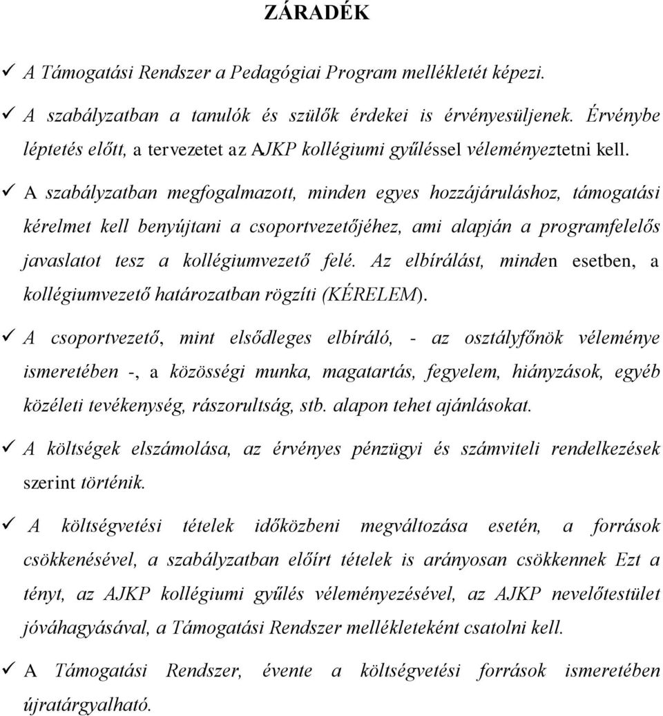 A szabályzatban megfogalmazott, minden egyes hozzájáruláshoz, támogatási kérelmet kell benyújtani a csoportvezetőjéhez, ami alapján a programfelelős javaslatot tesz a kollégiumvezető felé.