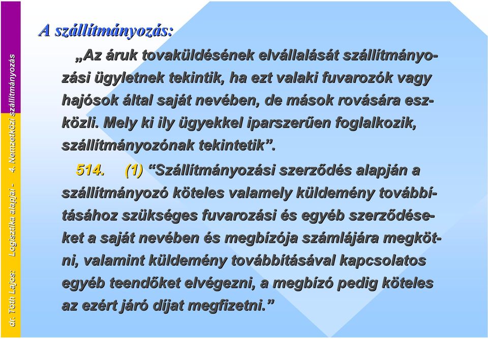 saját nevében, de mások rovására esz- közli. Mely ki ily ügyekkel iparszerűen foglalkozik, szállítmányozónak tekintetik. 514.