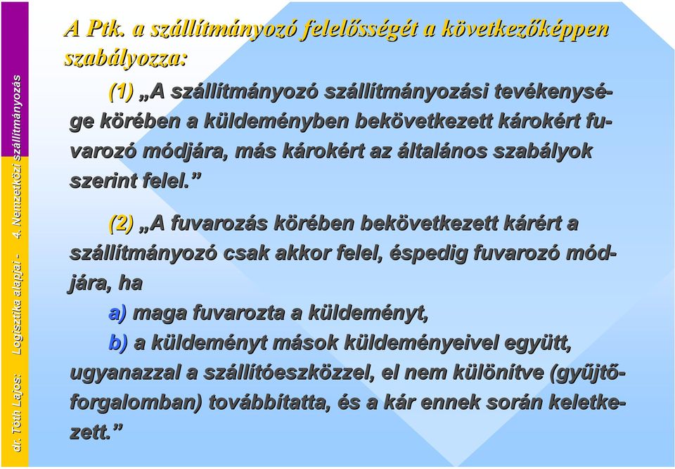 károkért fu- varozó módjára, más károkért az általános szabályok szerint felel.