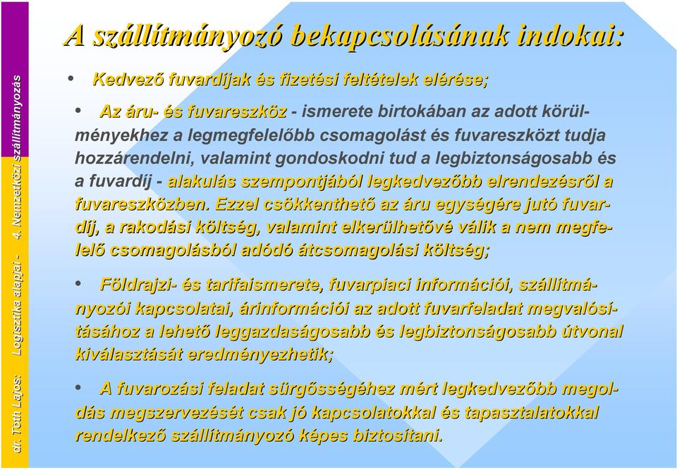 hozzárendelni, valamint gondoskodni tud a legbiztonságosabb és a fuvardíj - alakulás szempontjából legkedvezőbb elrendezésről a fuvareszközben.