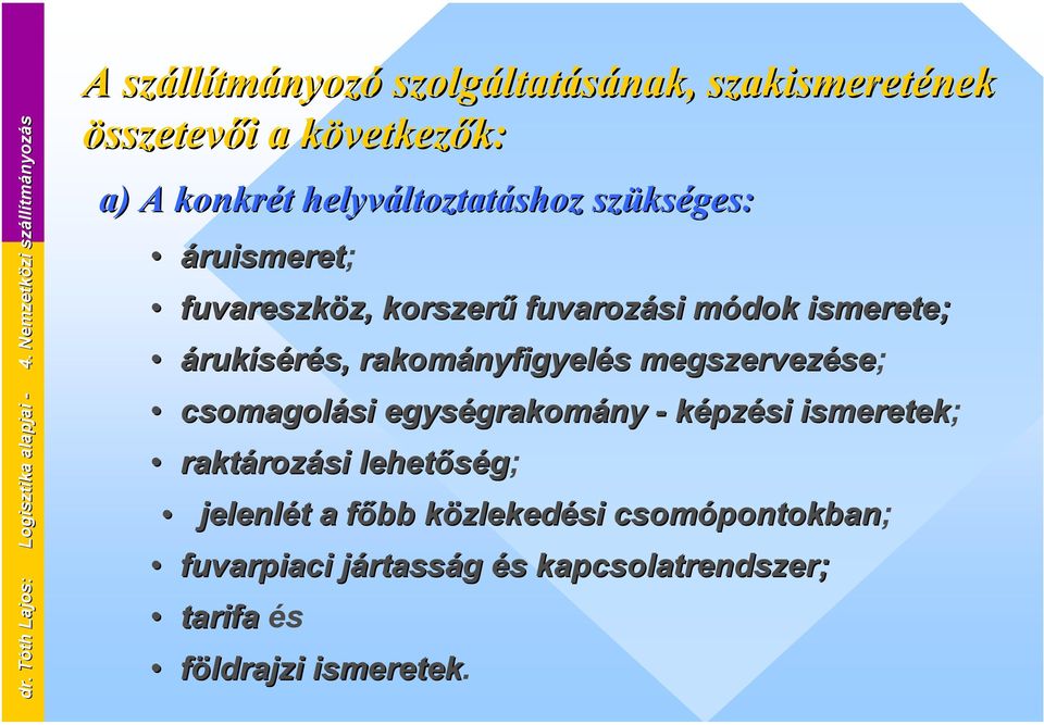 konkrét helyváltoztatáshoz szükséges: áruismeret; fuvareszköz, korszerű fuvarozási módok ismerete; árukísérés,