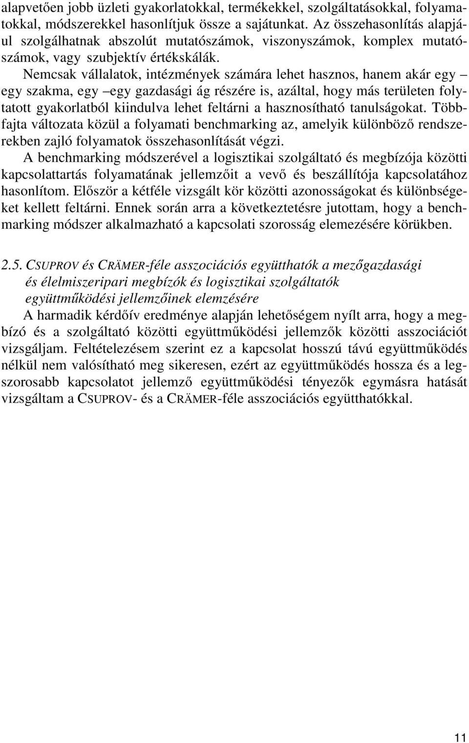 Nemcsak vállalatok, intézmények számára lehet hasznos, hanem akár egy egy szakma, egy egy gazdasági ág részére is, azáltal, hogy más területen folytatott gyakorlatból kiindulva lehet feltárni a