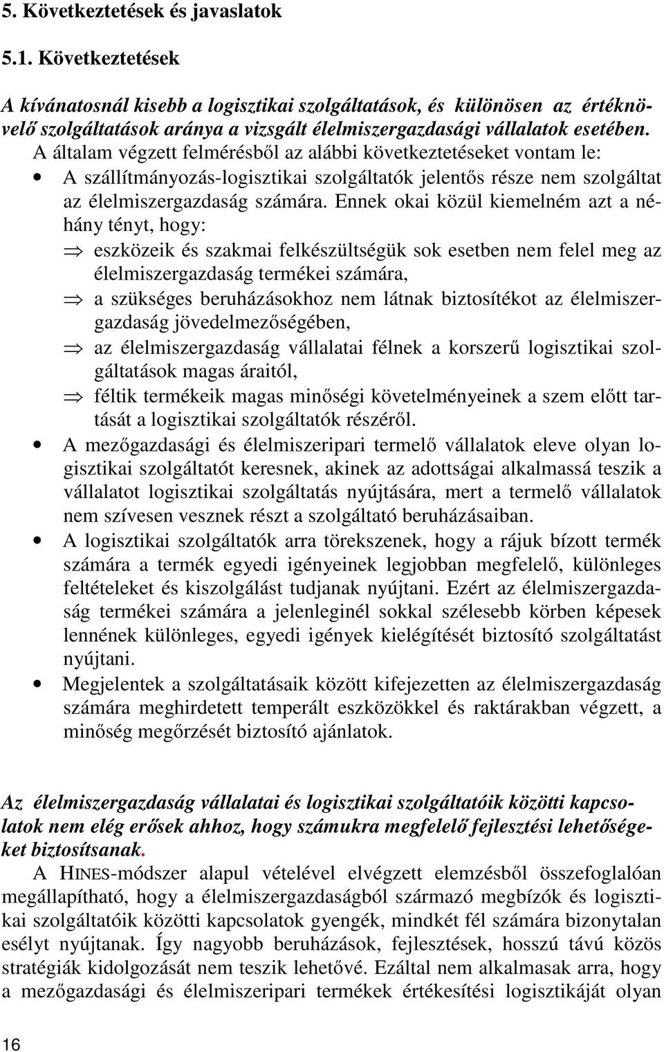 A általam végzett felmérésből az alábbi következtetéseket vontam le: A szállítmányozás-logisztikai szolgáltatók jelentős része nem szolgáltat az élelmiszergazdaság számára.