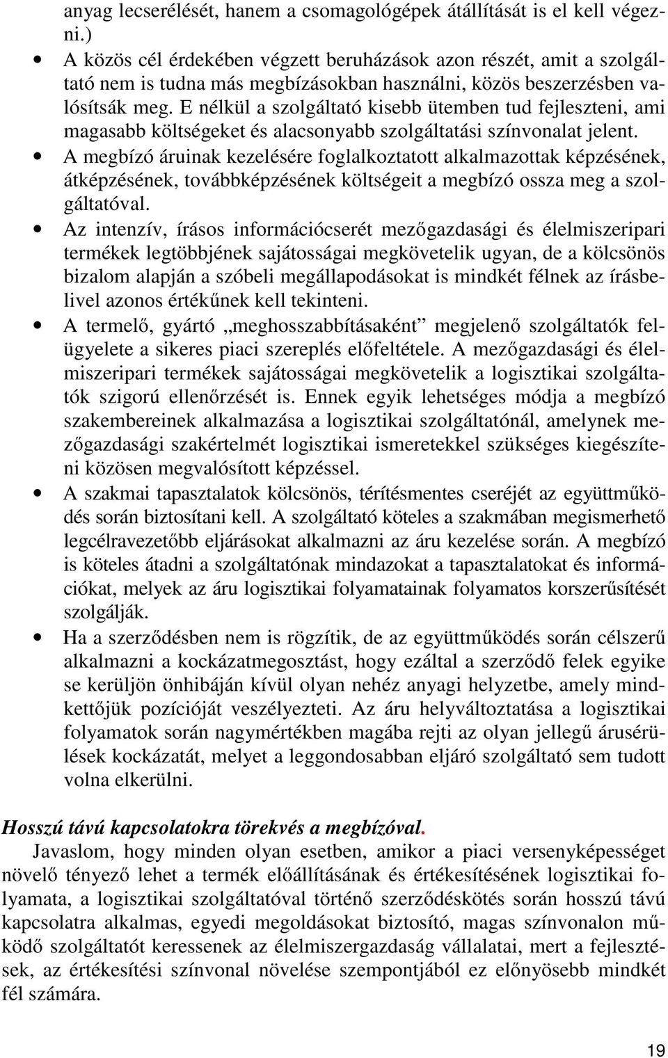 E nélkül a szolgáltató kisebb ütemben tud fejleszteni, ami magasabb költségeket és alacsonyabb szolgáltatási színvonalat jelent.