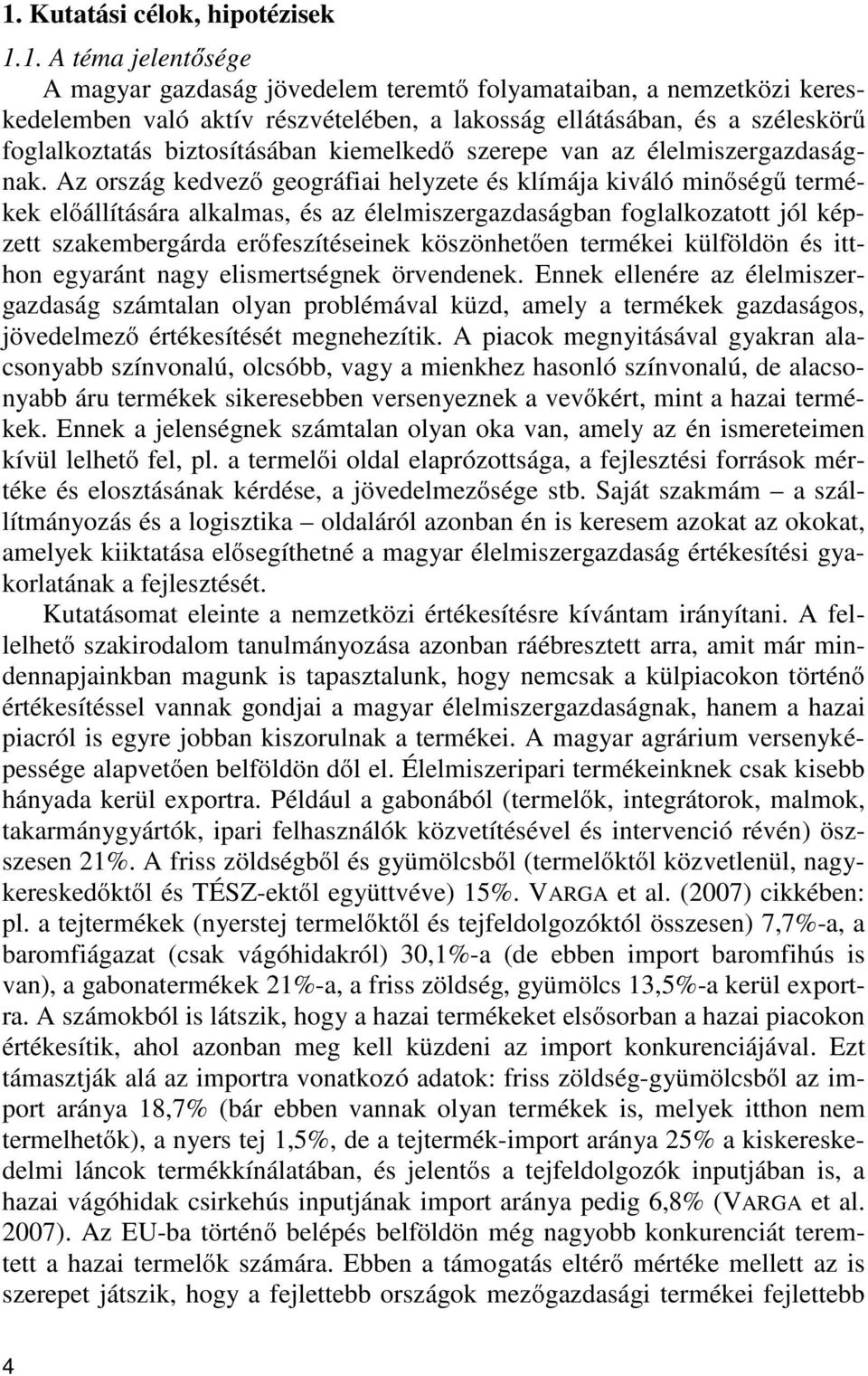 Az ország kedvező geográfiai helyzete és klímája kiváló minőségű termékek előállítására alkalmas, és az élelmiszergazdaságban foglalkozatott jól képzett szakembergárda erőfeszítéseinek köszönhetően