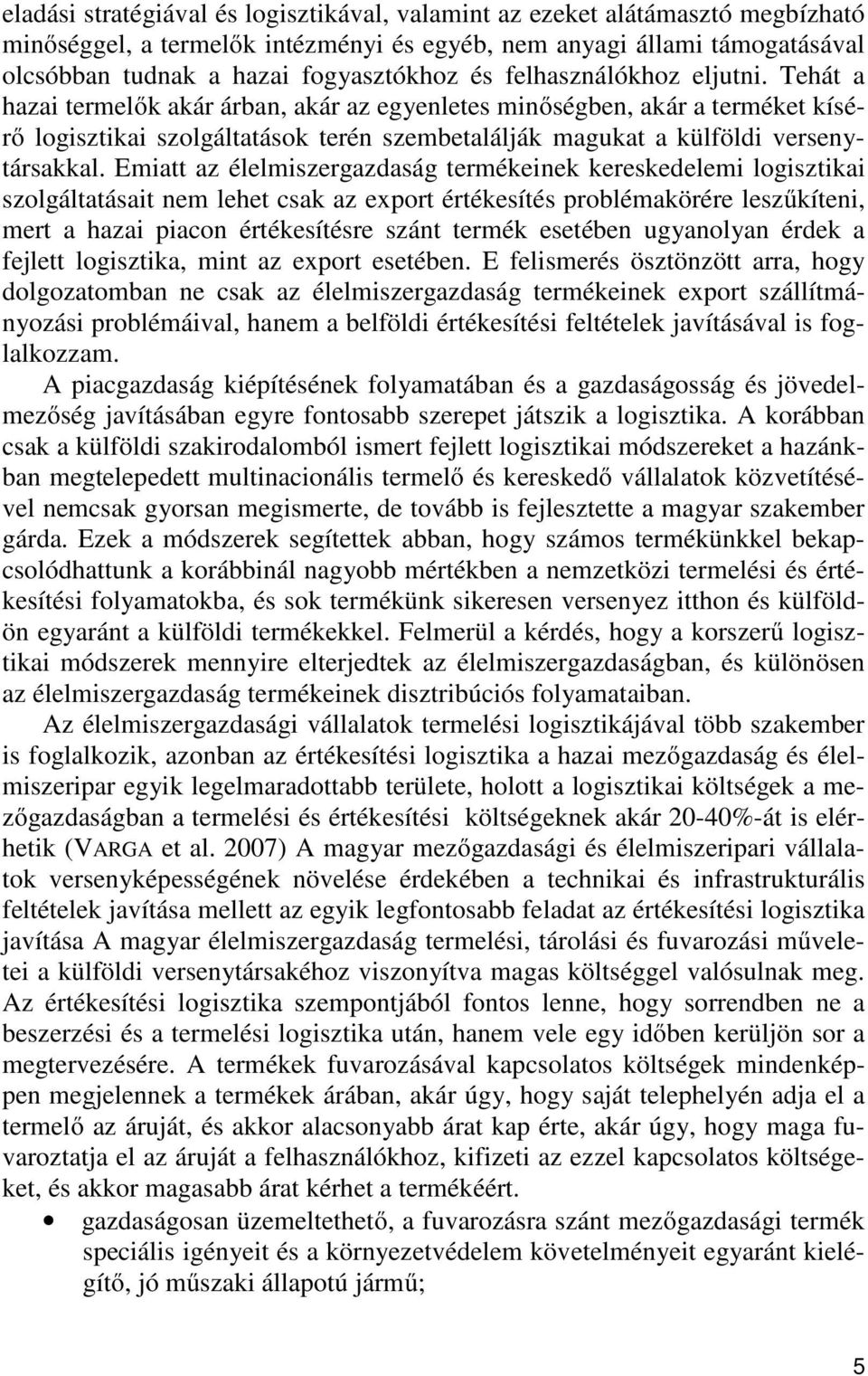 Emiatt az élelmiszergazdaság termékeinek kereskedelemi logisztikai szolgáltatásait nem lehet csak az export értékesítés problémakörére leszűkíteni, mert a hazai piacon értékesítésre szánt termék