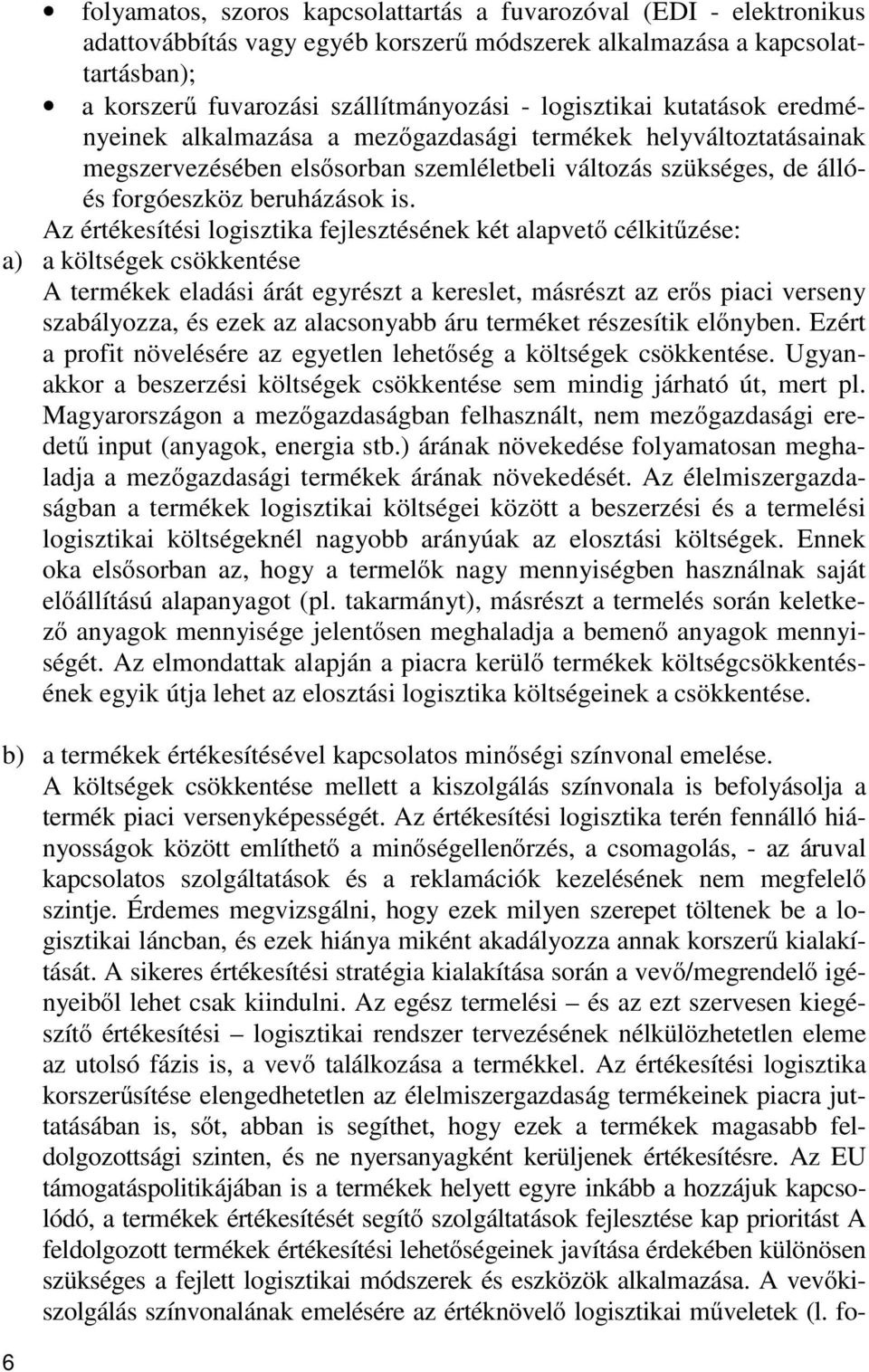 Az értékesítési logisztika fejlesztésének két alapvető célkitűzése: a) a költségek csökkentése A termékek eladási árát egyrészt a kereslet, másrészt az erős piaci verseny szabályozza, és ezek az