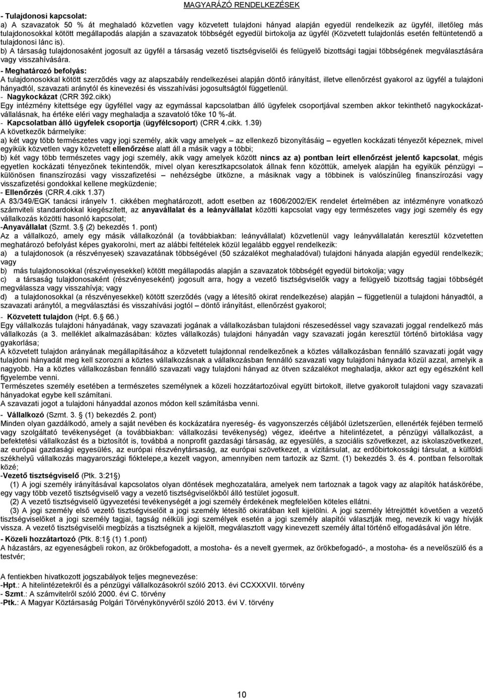 b) A társaság tulajdonosaként jogosult az ügyfél a társaság vezető tisztségviselői és felügyelő bizottsági tagjai többségének megválasztására vagy visszahívására.
