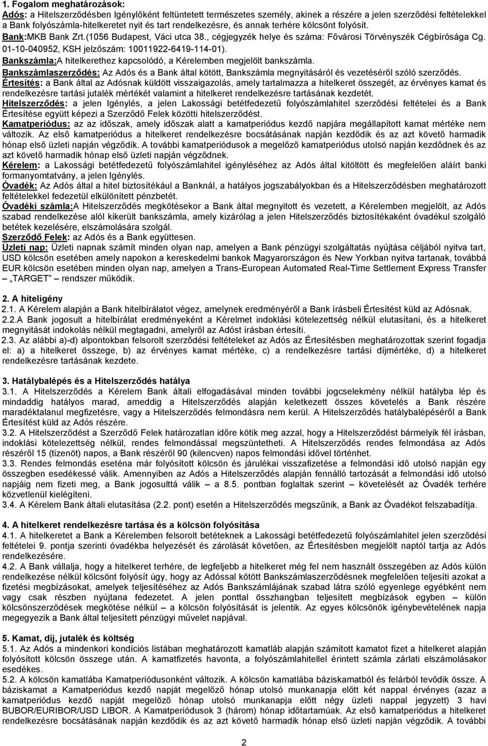 01-10-040952, KSH jelzőszám: 10011922-6419-114-01). Bankszámla:A hitelkerethez kapcsolódó, a Kérelemben megjelölt bankszámla.