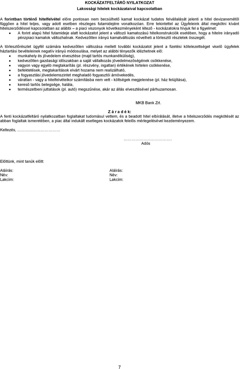 Erre tekintettel az Ügyfeleink által megkötni kívánt hitelszerződéssel kapcsolatban az alábbi a piaci viszonyok következményeként létező - kockázatokra hívjuk fel a figyelmet: A forint alapú hitel