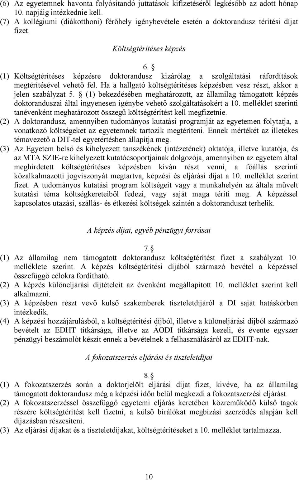 (1) Költségtérítéses képzésre doktorandusz kizárólag a szolgáltatási ráfordítások megtérítésével vehető fel. Ha a hallgató költségtérítéses képzésben vesz részt, akkor a jelen szabályzat 5.