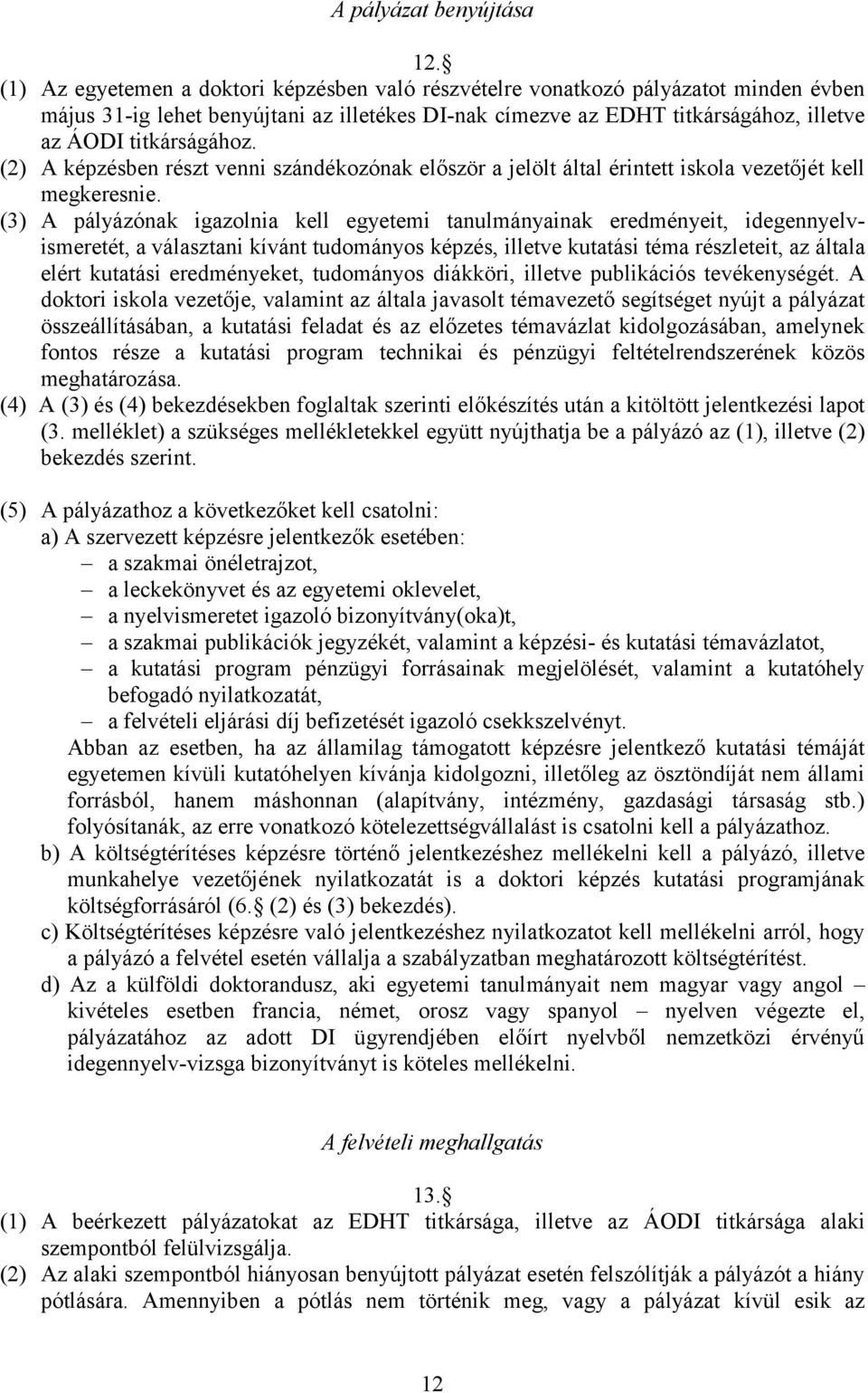 (2) A képzésben részt venni szándékozónak először a jelölt által érintett iskola vezetőjét kell megkeresnie.