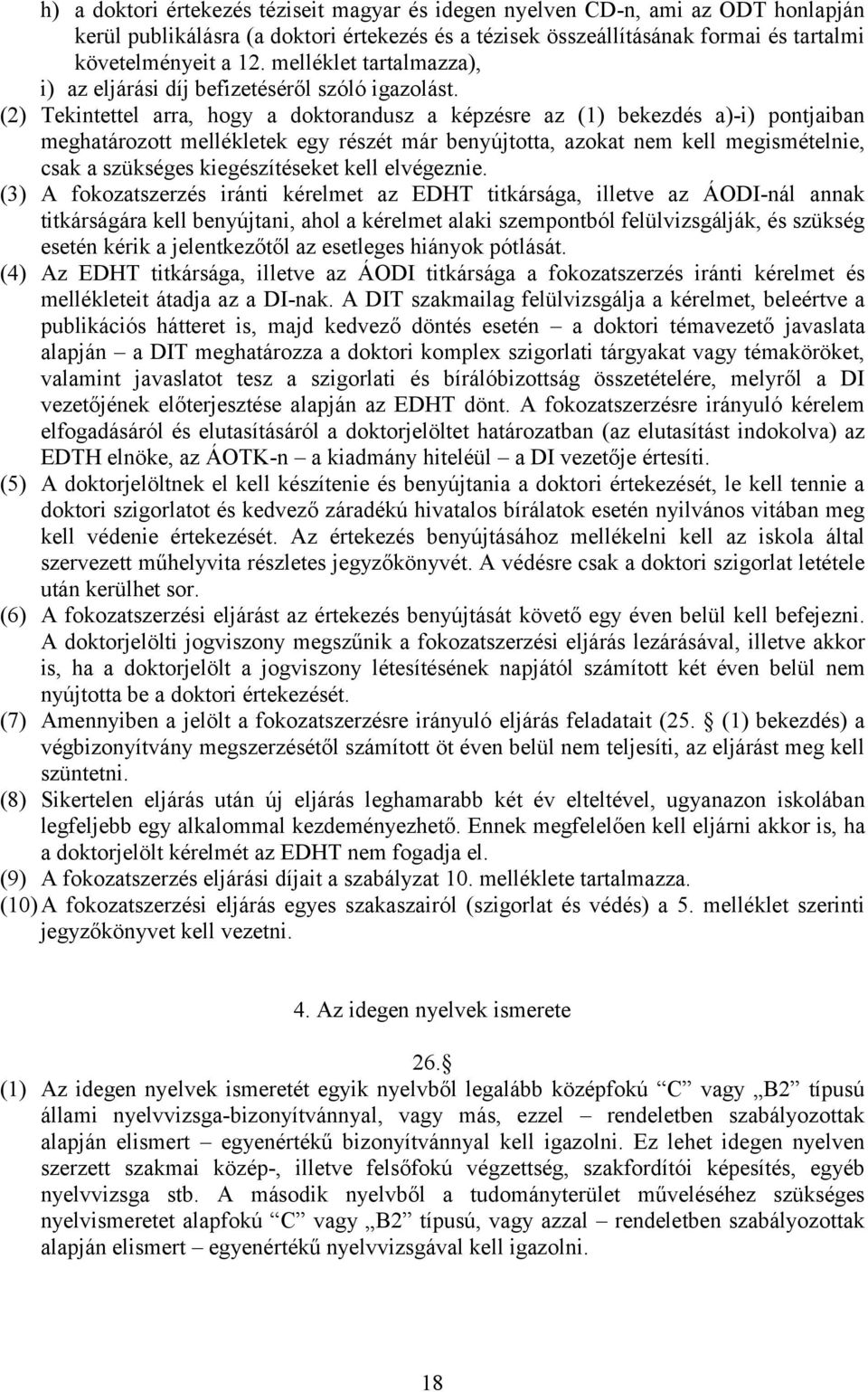 (2) Tekintettel arra, hogy a doktorandusz a képzésre az (1) bekezdés a)-i) pontjaiban meghatározott mellékletek egy részét már benyújtotta, azokat nem kell megismételnie, csak a szükséges