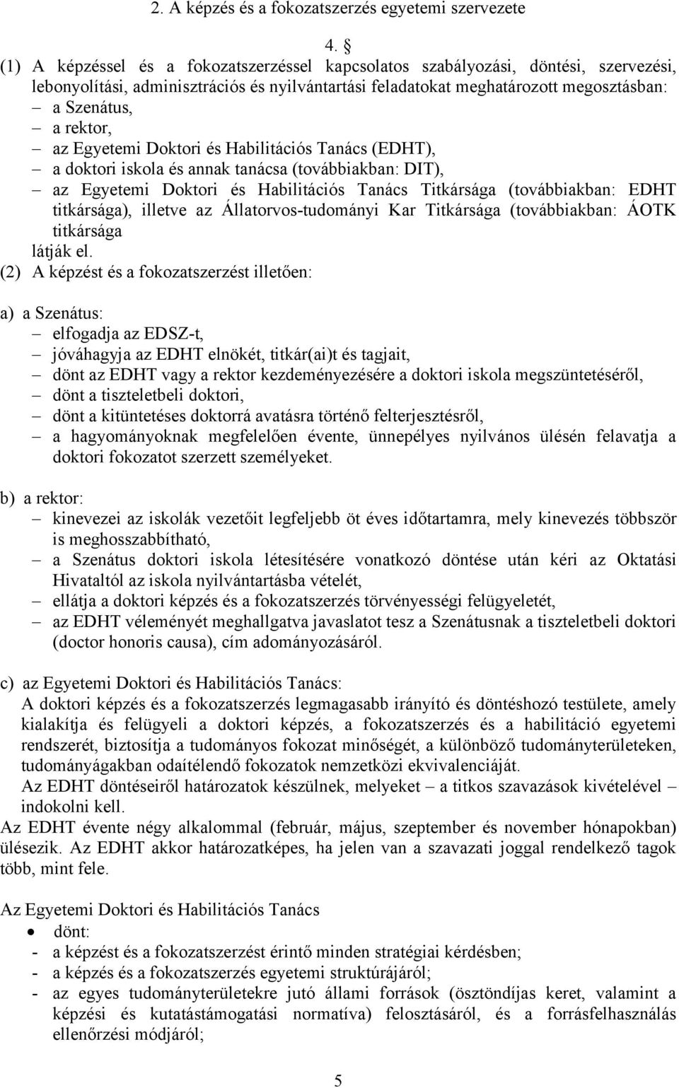 Egyetemi Doktori és Habilitációs Tanács (EDHT), a doktori iskola és annak tanácsa (továbbiakban: DIT), az Egyetemi Doktori és Habilitációs Tanács Titkársága (továbbiakban: EDHT titkársága), illetve