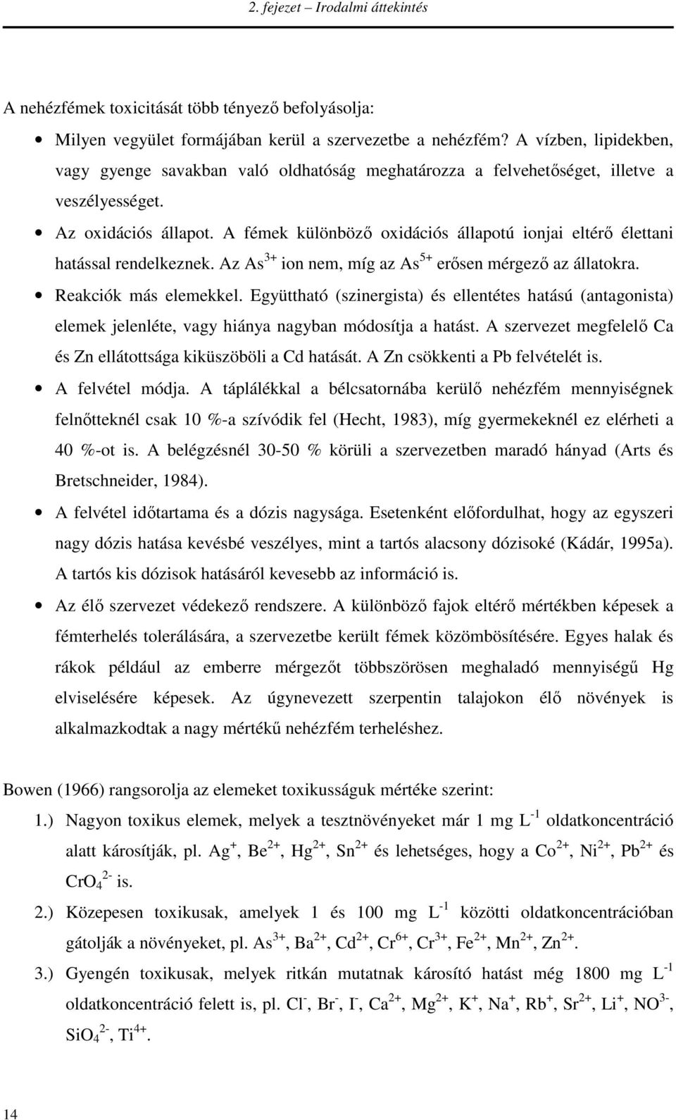A fémek különböző oxidációs állapotú ionjai eltérő élettani hatással rendelkeznek. Az As 3+ ion nem, míg az As 5+ erősen mérgező az állatokra. Reakciók más elemekkel.