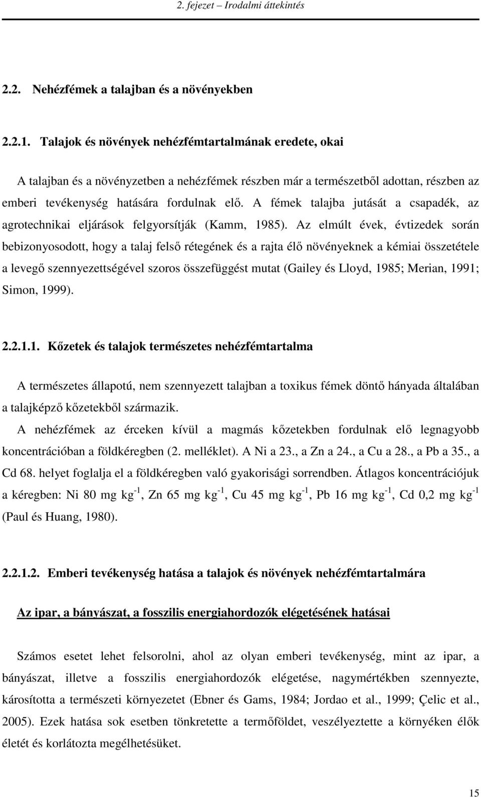 A fémek talajba jutását a csapadék, az agrotechnikai eljárások felgyorsítják (Kamm, 1985).