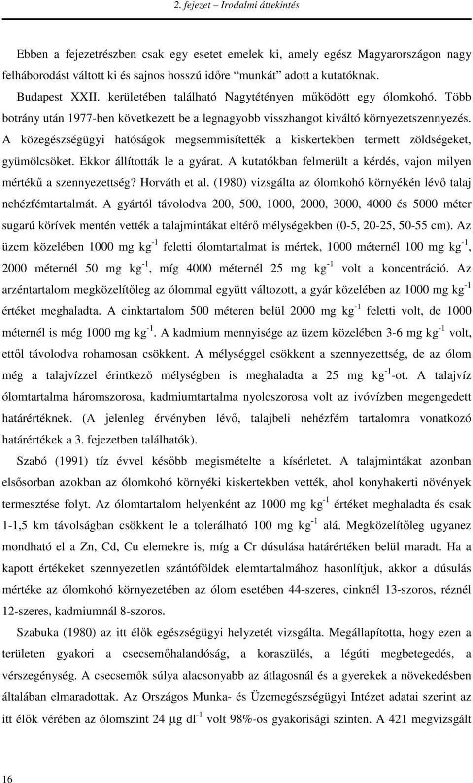 A közegészségügyi hatóságok megsemmisítették a kiskertekben termett zöldségeket, gyümölcsöket. Ekkor állították le a gyárat. A kutatókban felmerült a kérdés, vajon milyen mértékű a szennyezettség?