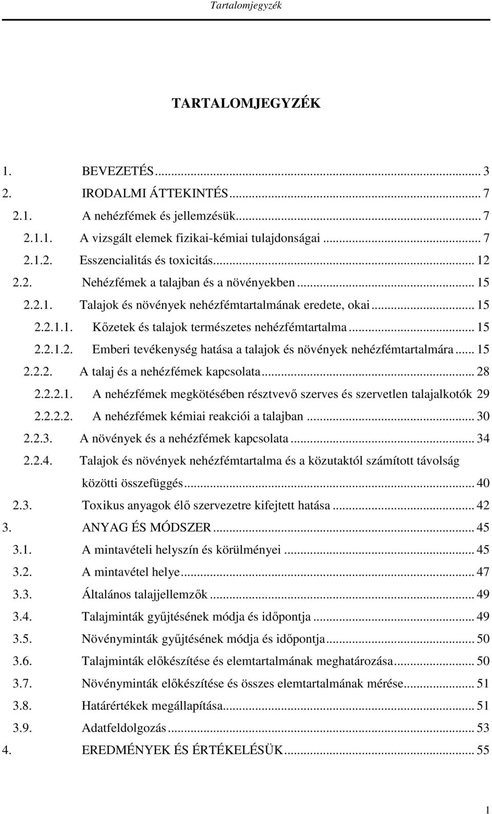 .. 15 2.2.2. A talaj és a nehézfémek kapcsolata... 28 2.2.2.1. A nehézfémek megkötésében résztvevő szerves és szervetlen talajalkotók 29 2.2.2.2. A nehézfémek kémiai reakciói a talajban... 30