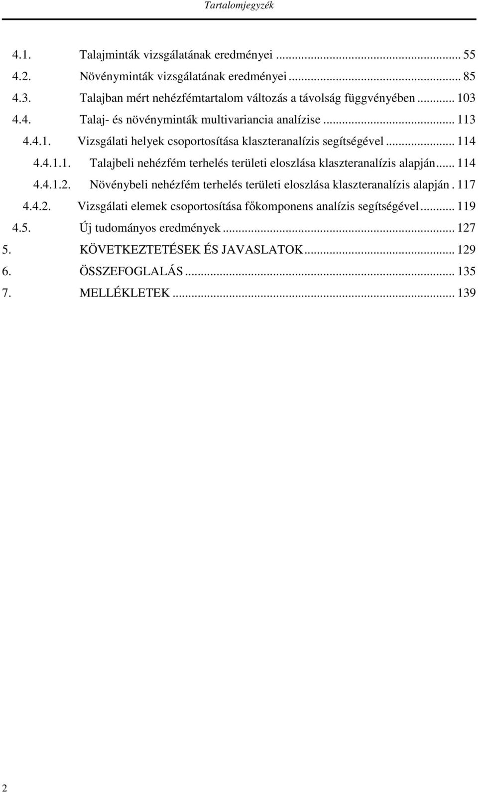 .. 114 4.4.1.1. Talajbeli nehézfém terhelés területi eloszlása klaszteranalízis alapján... 114 4.4.1.2. Növénybeli nehézfém terhelés területi eloszlása klaszteranalízis alapján.