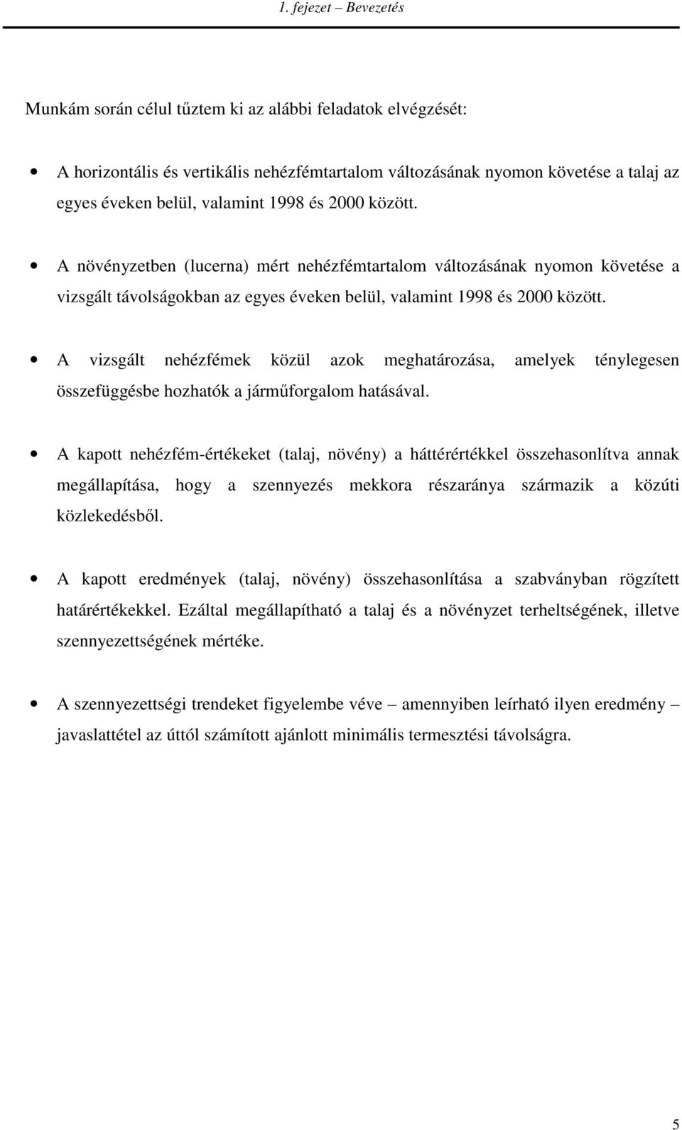 A vizsgált nehézfémek közül azok meghatározása, amelyek ténylegesen összefüggésbe hozhatók a járműforgalom hatásával.