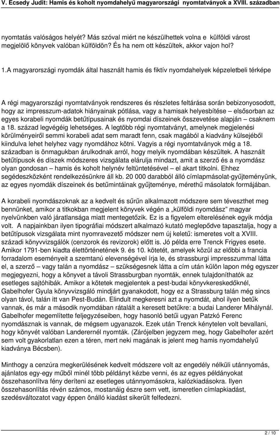 impresszum-adatok hiányainak pótlása, vagy a hamisak helyesbítése elsősorban az egyes korabeli nyomdák betűtípusainak és nyomdai díszeinek összevetése alapján csaknem a 18.