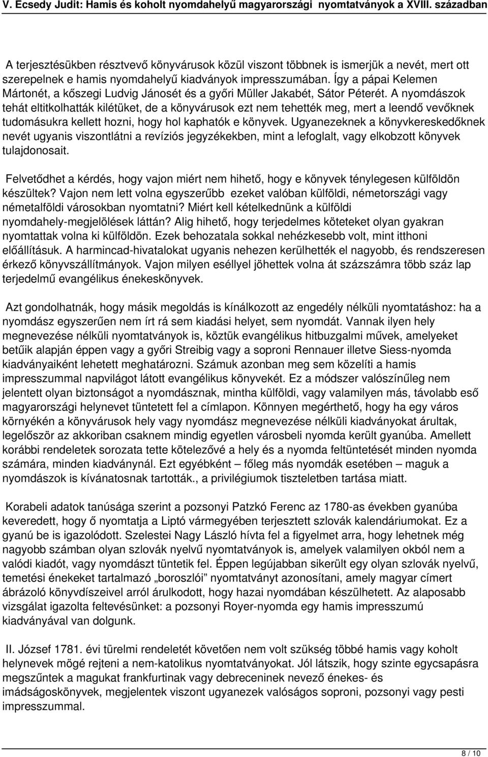 A nyomdászok tehát eltitkolhatták kilétüket, de a könyvárusok ezt nem tehették meg, mert a leendő vevőknek tudomásukra kellett hozni, hogy hol kaphatók e könyvek.