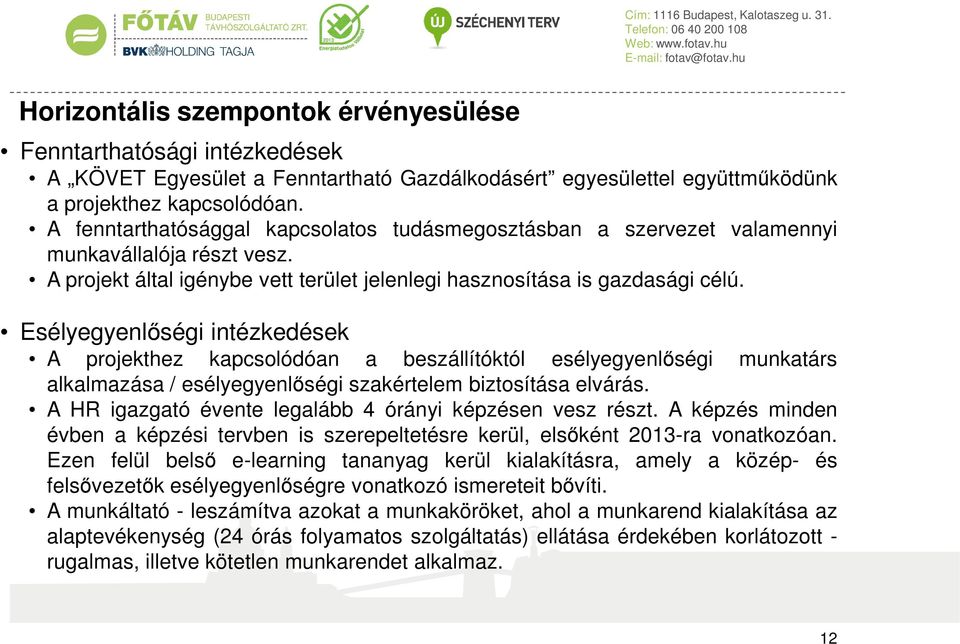 Esélyegyenlőségi intézkedések A projekthez kapcsolódóan a beszállítóktól esélyegyenlőségi munkatárs alkalmazása / esélyegyenlőségi szakértelem biztosítása elvárás.