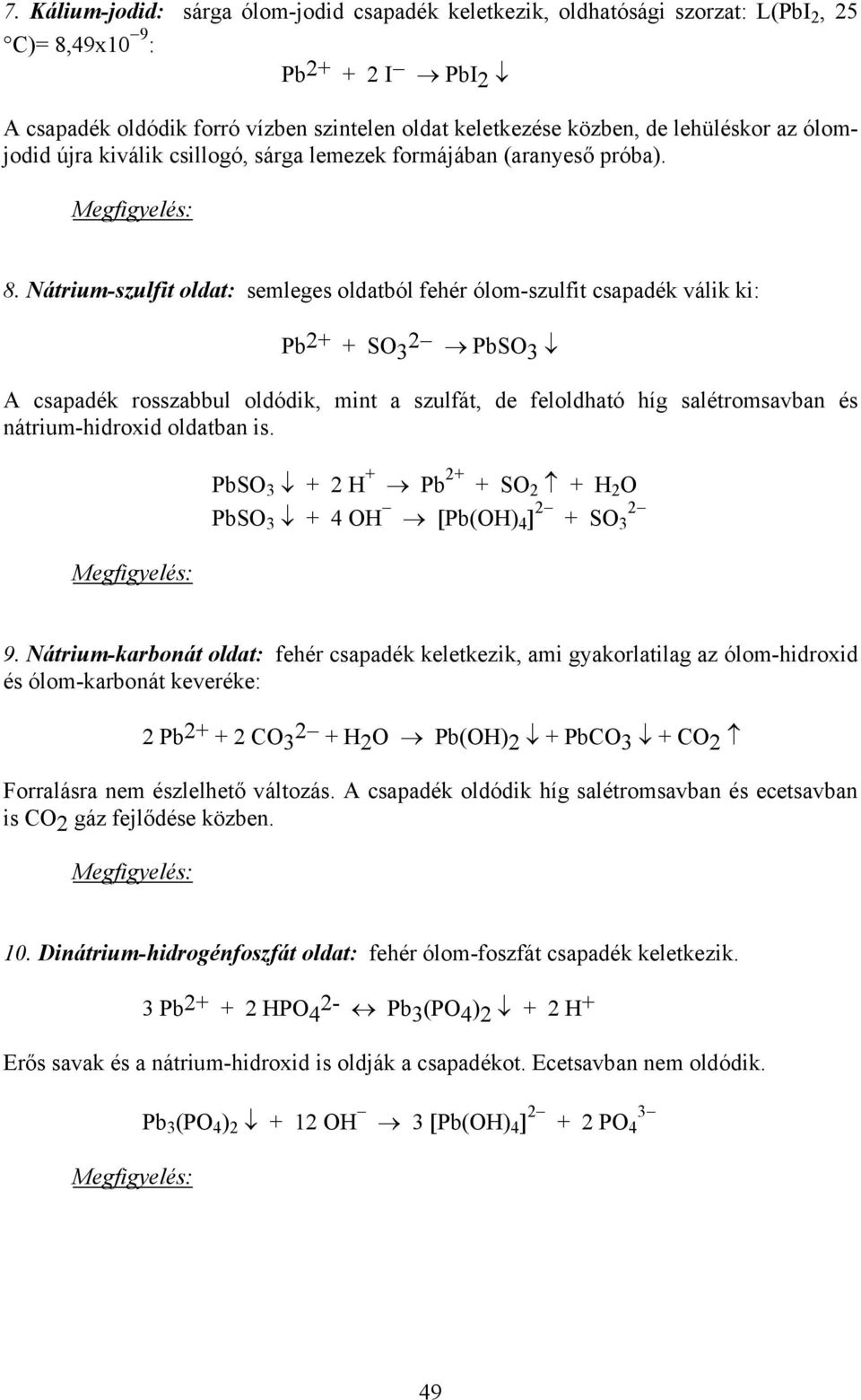 Nátrium-szulfit oldat: semleges oldatból fehér ólom-szulfit csapadék válik ki: Pb 2+ + SO 3 2 PbSO 3 A csapadék rosszabbul oldódik, mint a szulfát, de feloldható híg salétromsavban és