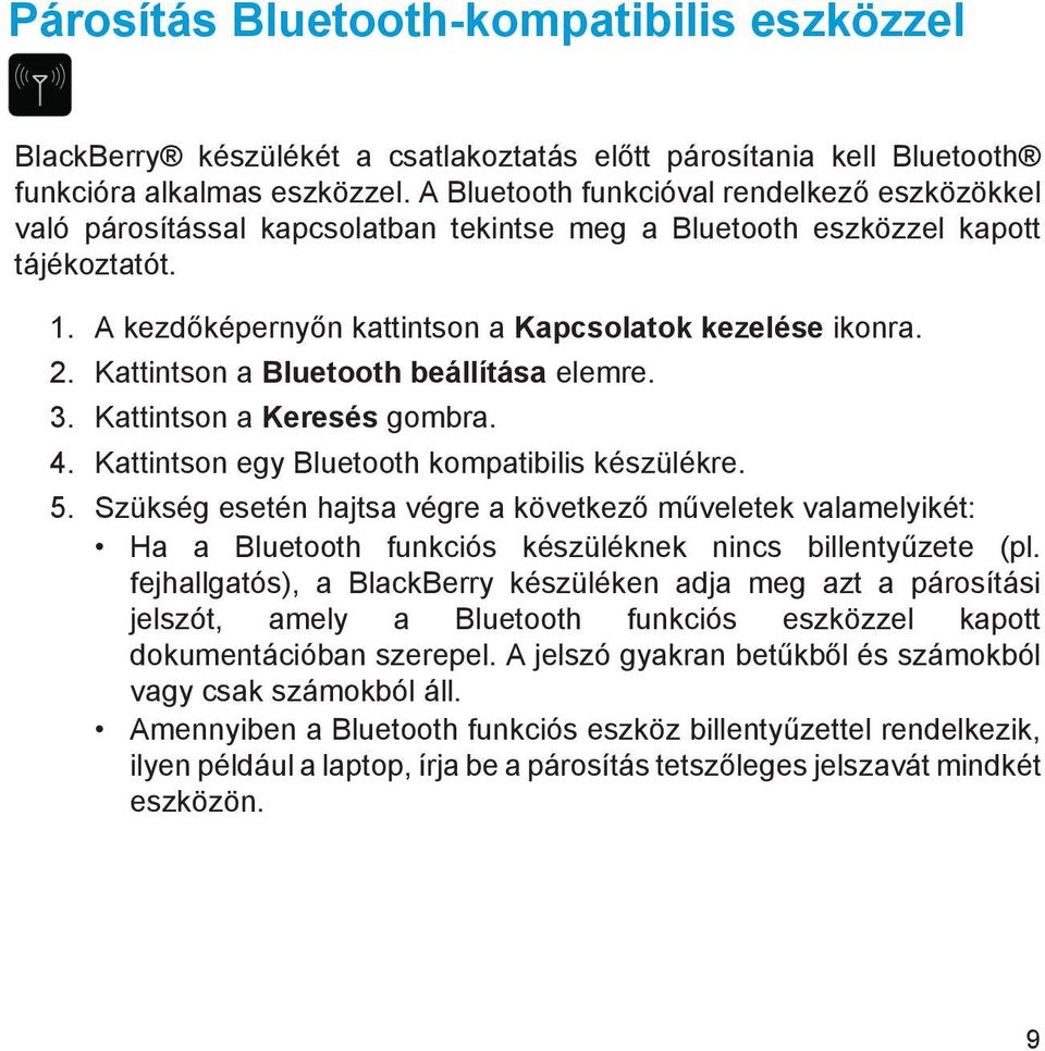 Kattintson a Bluetooth beállítása elemre. 3. Kattintson a Keresés gombra. 4. Kattintson egy Bluetooth kompatibilis készülékre. 5.