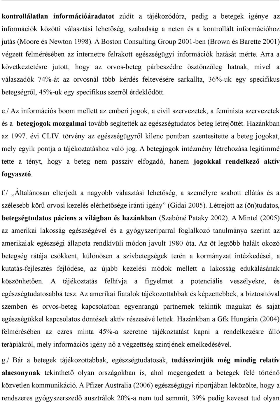 Arra a következtetésre jutott, hogy az orvos-beteg párbeszédre ösztönzőleg hatnak, mivel a válaszadók 74%-át az orvosnál több kérdés feltevésére sarkallta, 36%-uk egy specifikus betegségről, 45%-uk