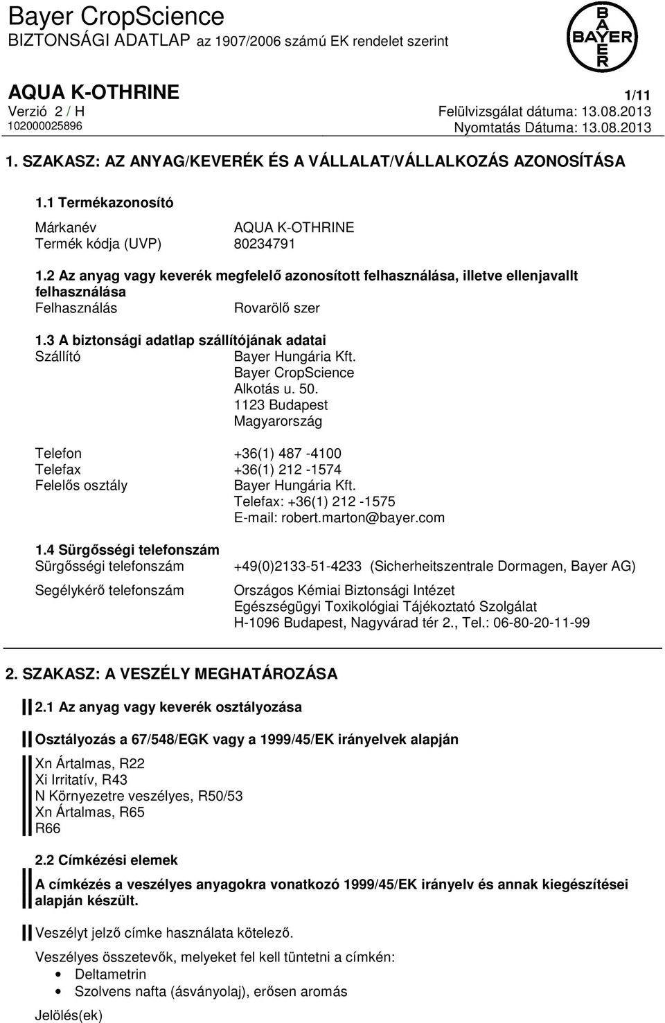 Bayer CropScience Alkotás u. 50. 1123 Budapest Magyarország Telefon +36(1) 487-4100 Telefax +36(1) 212-1574 Felelős osztály Bayer Hungária Kft. Telefax: +36(1) 212-1575 E-mail: robert.marton@bayer.