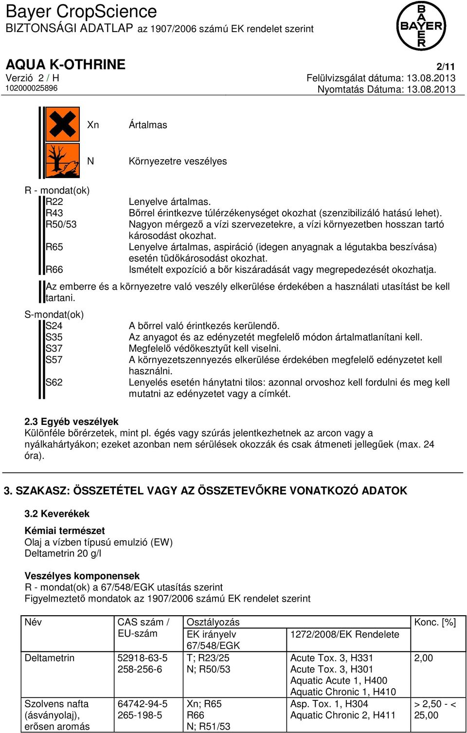 R65 Lenyelve ártalmas, aspiráció (idegen anyagnak a légutakba beszívása) esetén tüdőkárosodást okozhat. R66 Ismételt expozíció a bőr kiszáradását vagy megrepedezését okozhatja.