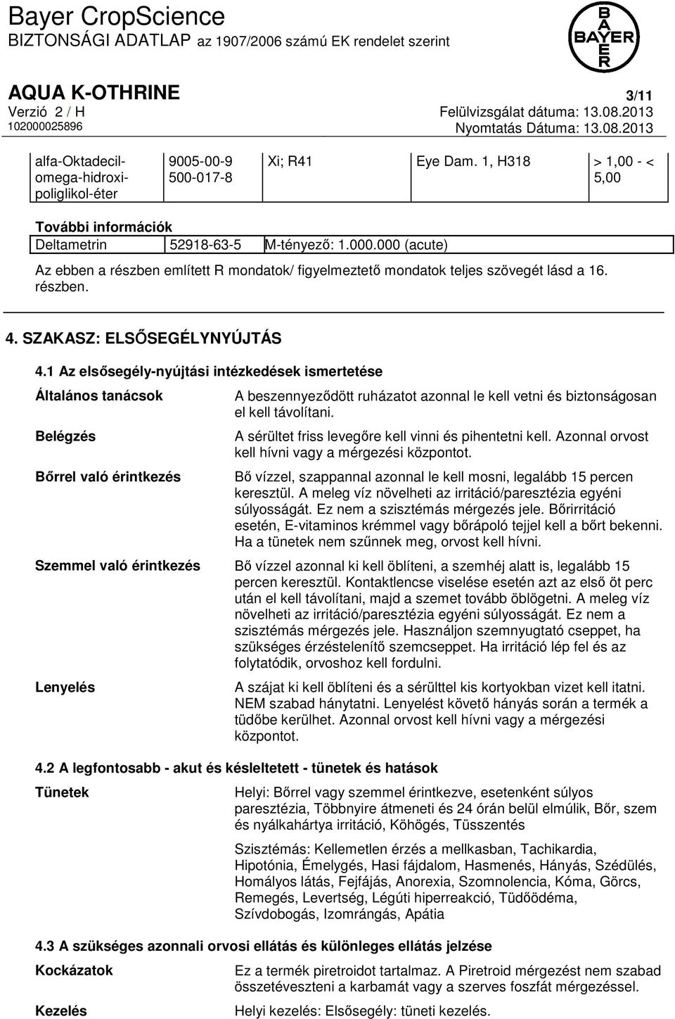 1 Az elsősegély-nyújtási intézkedések ismertetése Általános tanácsok Belégzés Bőrrel való érintkezés A beszennyeződött ruházatot azonnal le kell vetni és biztonságosan el kell távolítani.