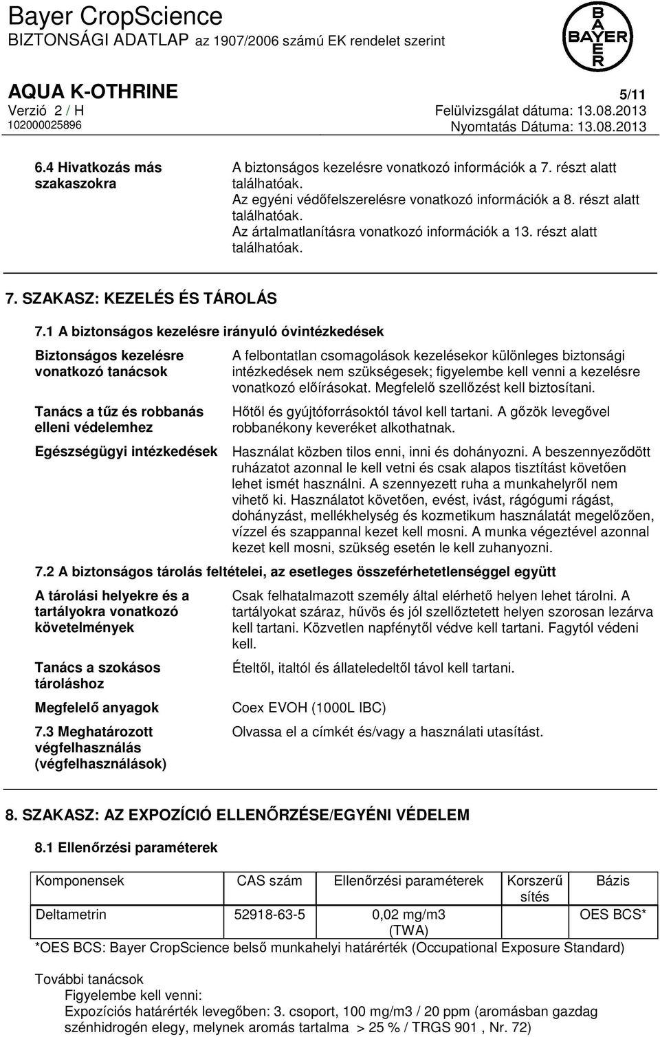 1 A biztonságos kezelésre irányuló óvintézkedések Biztonságos kezelésre vonatkozó tanácsok Tanács a tűz és robbanás elleni védelemhez A felbontatlan csomagolások kezelésekor különleges biztonsági
