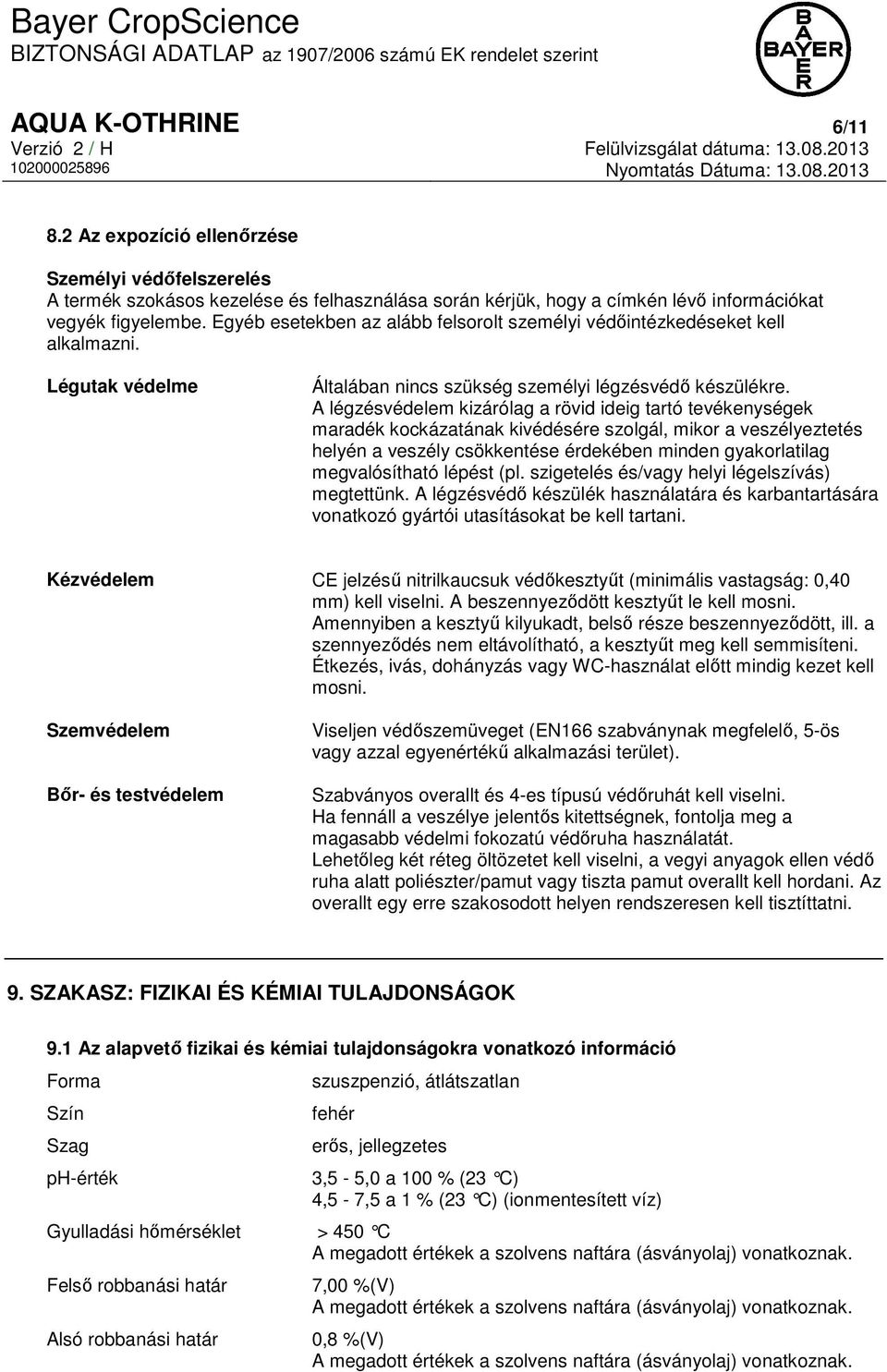 A légzésvédelem kizárólag a rövid ideig tartó tevékenységek maradék kockázatának kivédésére szolgál, mikor a veszélyeztetés helyén a veszély csökkentése érdekében minden gyakorlatilag megvalósítható