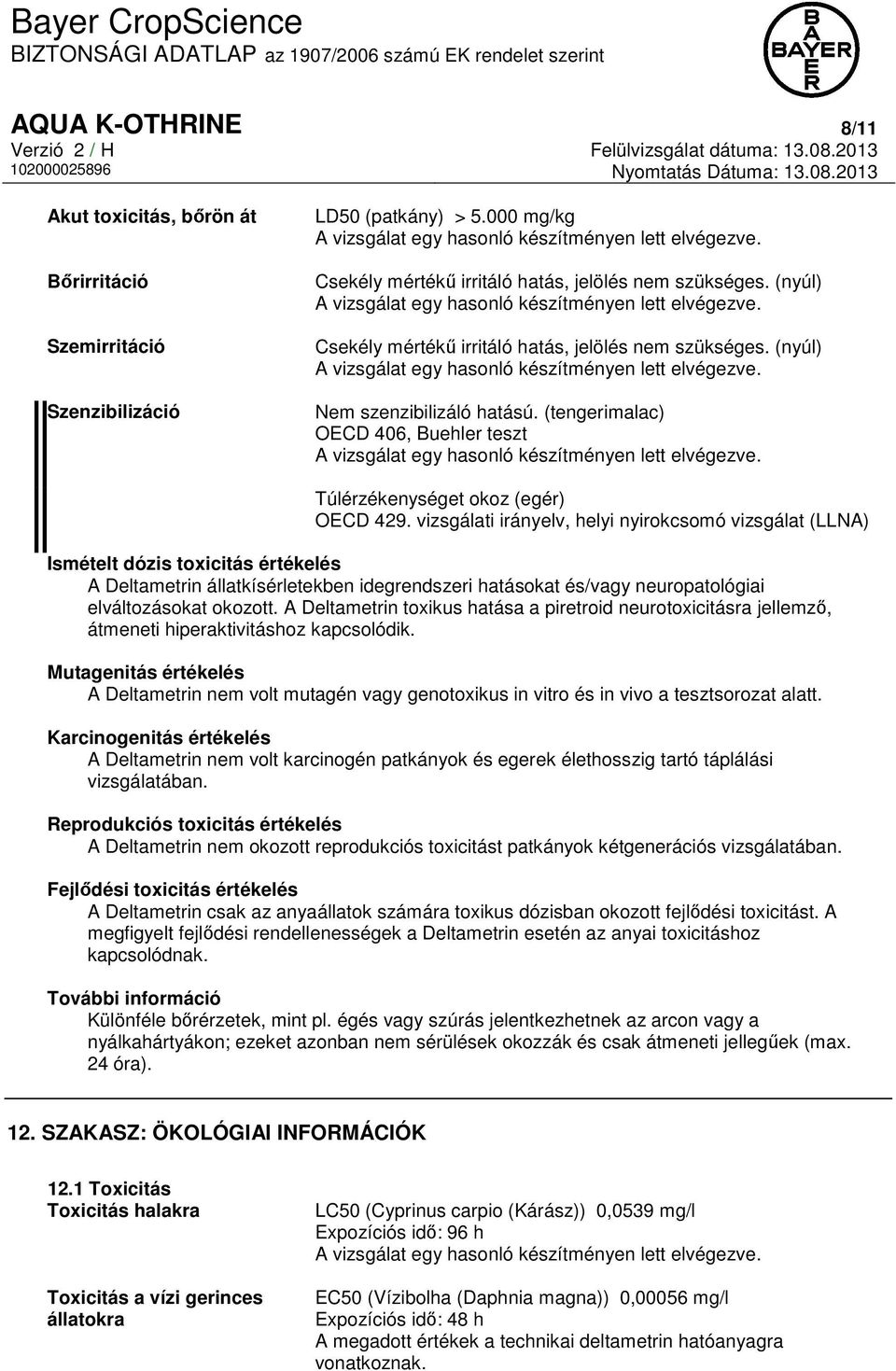 vizsgálati irányelv, helyi nyirokcsomó vizsgálat (LLNA) Ismételt dózis toxicitás értékelés A Deltametrin állatkísérletekben idegrendszeri hatásokat és/vagy neuropatológiai elváltozásokat okozott.