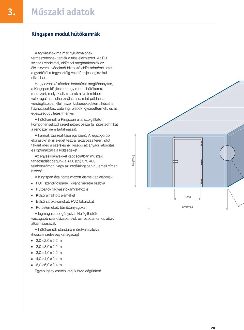Hogy ezen előírásokat betartását megkönnnyítse, a Kingspan kifejlesztett egy modul hűtőkamra rendszert, melyek alkalmasak a kis terekben való rugalmas felhasználásra is, mint például a