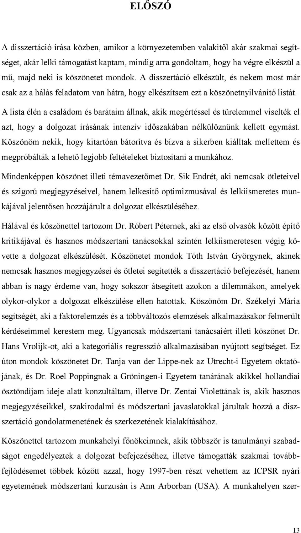 A lista élén a családom és barátaim állnak, akik megértéssel és türelemmel viselték el azt, hogy a dolgozat írásának intenzív időszakában nélkülöznünk kellett egymást.