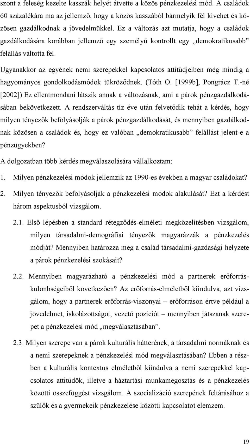 Ugyanakkor az egyének nemi szerepekkel kapcsolatos attitűdjeiben még mindig a hagyományos gondolkodásmódok tükröződnek. (Tóth O. [1999b], Pongrácz T.