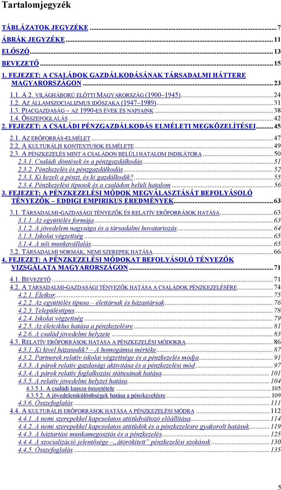 FEJEZET: A CSALÁDI PÉNZGAZDÁLKODÁS ELMÉLETI MEGKÖZELÍTÉSEI... 45 2.1. AZ ERŐFORRÁS-ELMÉLET... 47 2.2. A KULTURÁLIS KONTEXTUSOK ELMÉLETE... 49 2.3.