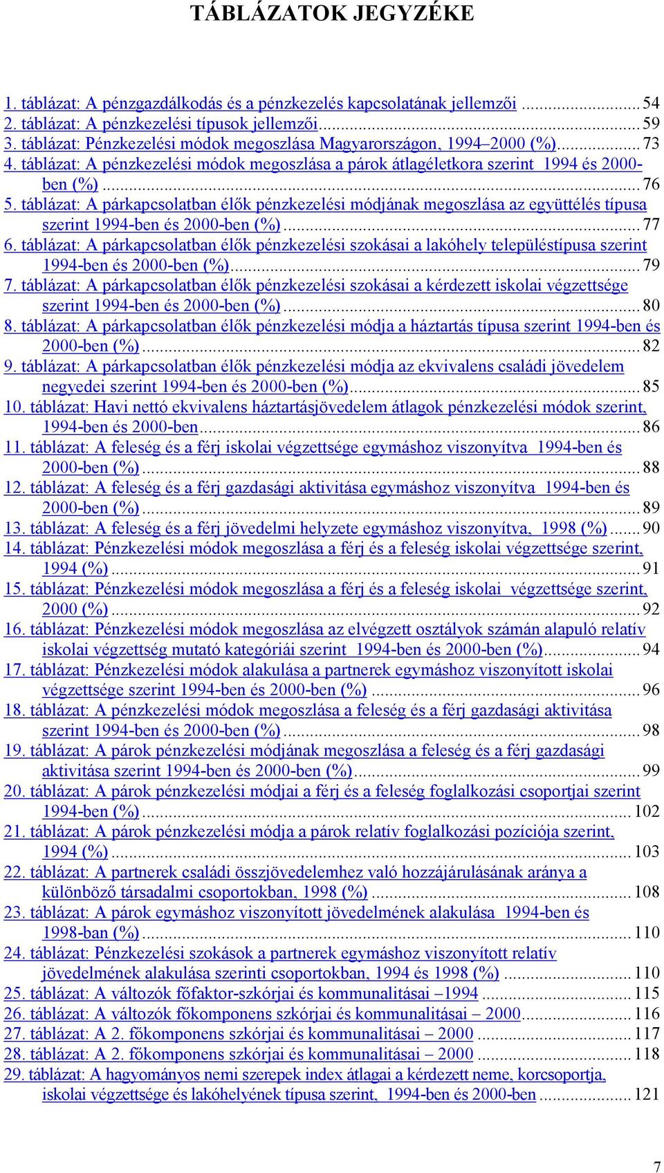 táblázat: A párkapcsolatban élők pénzkezelési módjának megoszlása az együttélés típusa szerint 1994-ben és 2000-ben (%)...77 6.