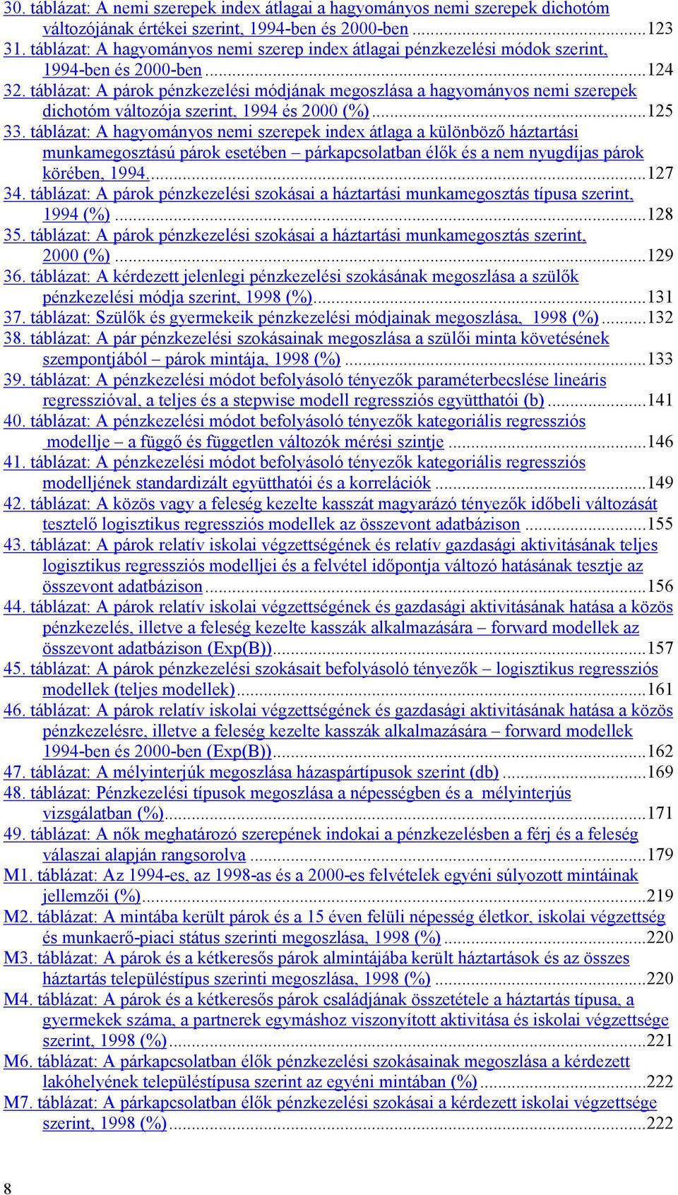 táblázat: A párok pénzkezelési módjának megoszlása a hagyományos nemi szerepek dichotóm változója szerint, 1994 és 2000 (%)...125 33.