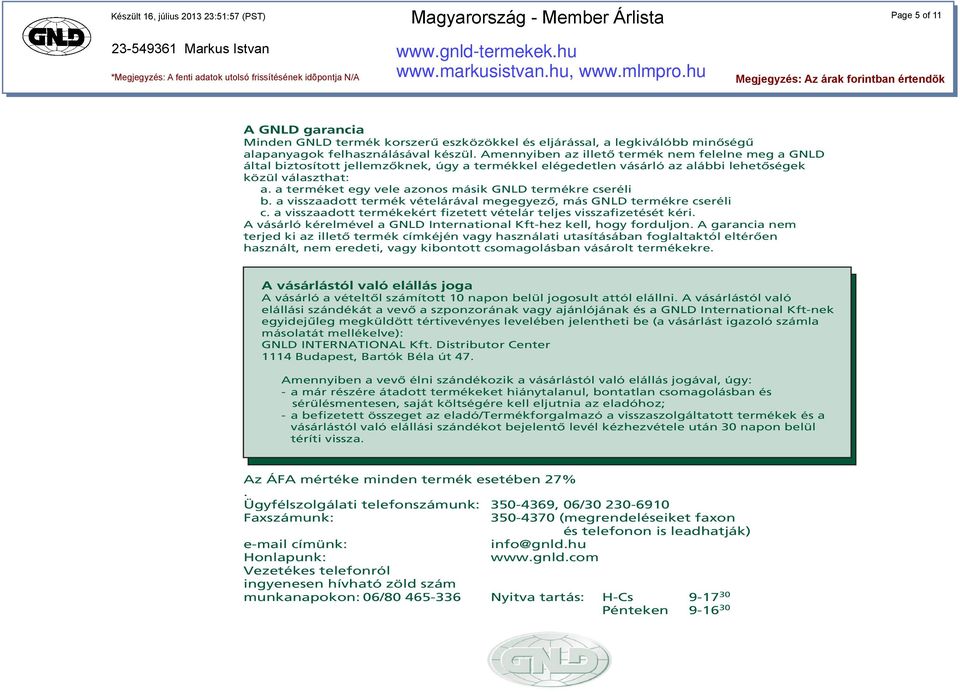 a terméket egy vele azonos másik GNLD termékre cseréli b. a visszaadott termék vételárával megegyezõ, más GNLD termékre cseréli c.